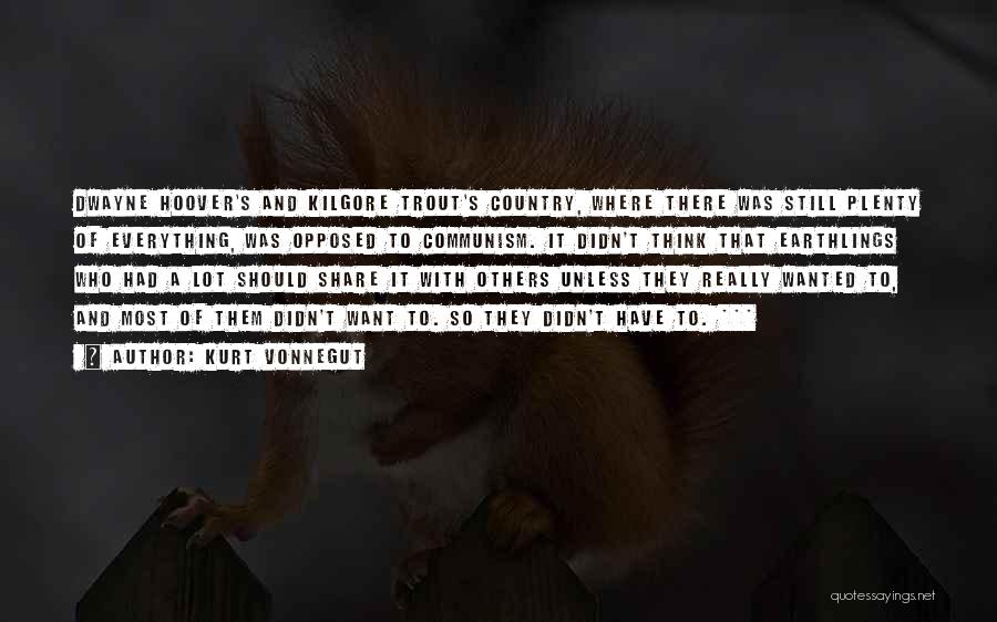 Kurt Vonnegut Quotes: Dwayne Hoover's And Kilgore Trout's Country, Where There Was Still Plenty Of Everything, Was Opposed To Communism. It Didn't Think