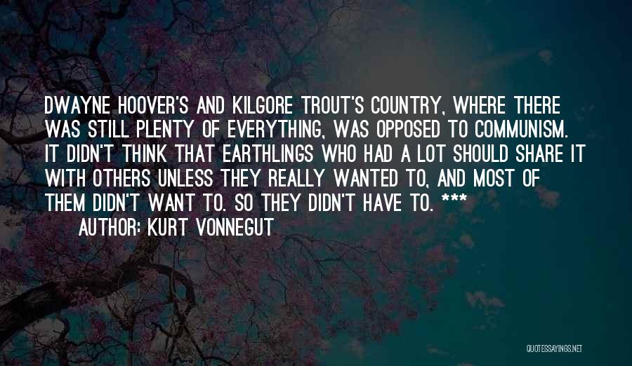 Kurt Vonnegut Quotes: Dwayne Hoover's And Kilgore Trout's Country, Where There Was Still Plenty Of Everything, Was Opposed To Communism. It Didn't Think