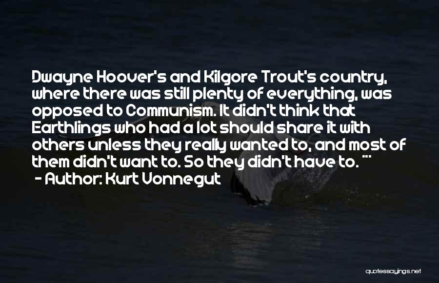 Kurt Vonnegut Quotes: Dwayne Hoover's And Kilgore Trout's Country, Where There Was Still Plenty Of Everything, Was Opposed To Communism. It Didn't Think