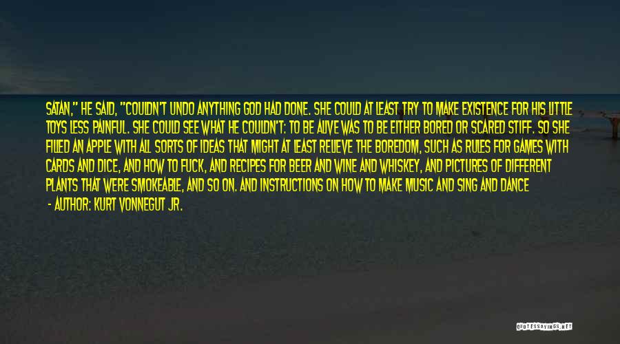 Kurt Vonnegut Jr. Quotes: Satan, He Said, Couldn't Undo Anything God Had Done. She Could At Least Try To Make Existence For His Little