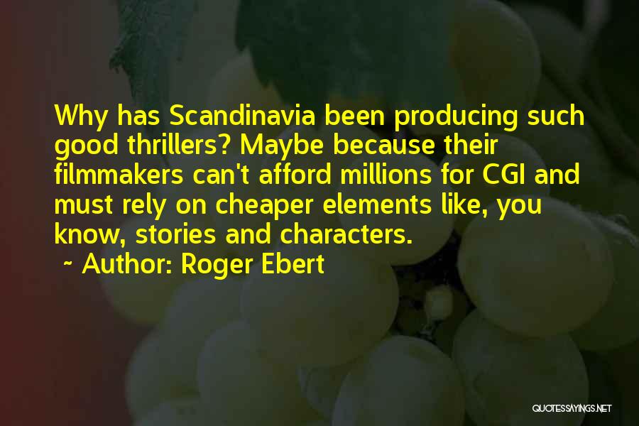 Roger Ebert Quotes: Why Has Scandinavia Been Producing Such Good Thrillers? Maybe Because Their Filmmakers Can't Afford Millions For Cgi And Must Rely