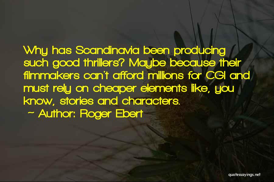 Roger Ebert Quotes: Why Has Scandinavia Been Producing Such Good Thrillers? Maybe Because Their Filmmakers Can't Afford Millions For Cgi And Must Rely