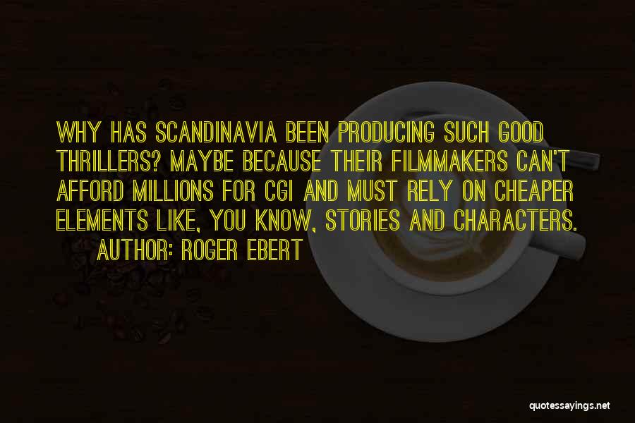 Roger Ebert Quotes: Why Has Scandinavia Been Producing Such Good Thrillers? Maybe Because Their Filmmakers Can't Afford Millions For Cgi And Must Rely