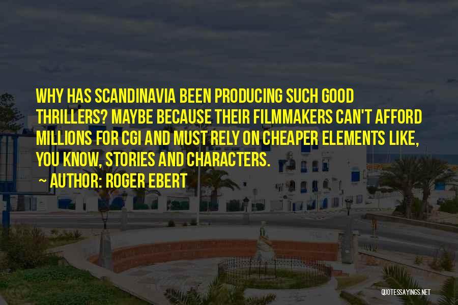 Roger Ebert Quotes: Why Has Scandinavia Been Producing Such Good Thrillers? Maybe Because Their Filmmakers Can't Afford Millions For Cgi And Must Rely