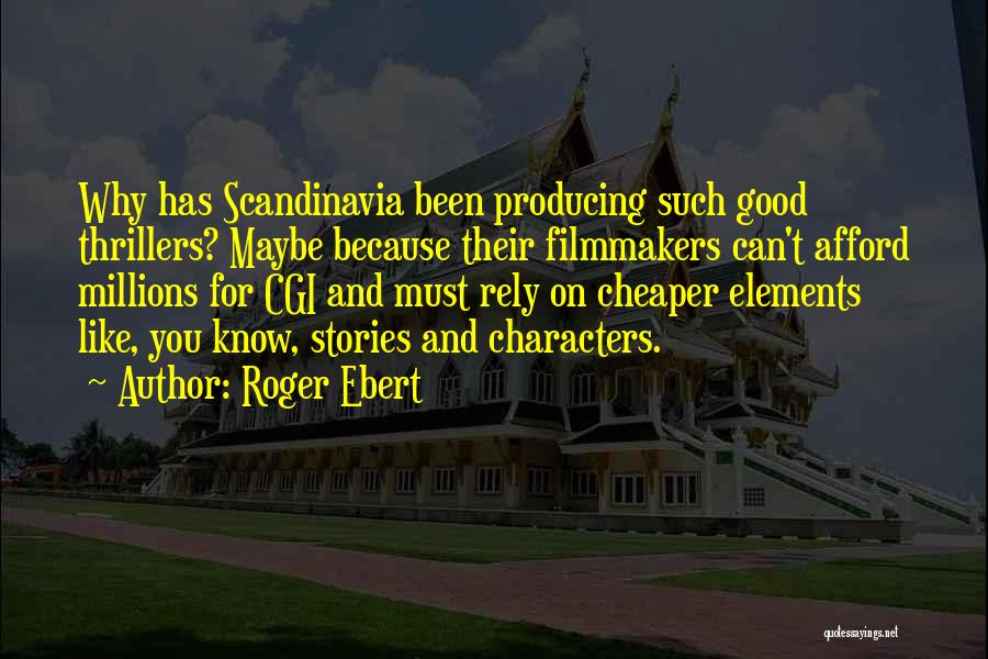 Roger Ebert Quotes: Why Has Scandinavia Been Producing Such Good Thrillers? Maybe Because Their Filmmakers Can't Afford Millions For Cgi And Must Rely
