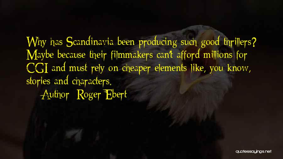 Roger Ebert Quotes: Why Has Scandinavia Been Producing Such Good Thrillers? Maybe Because Their Filmmakers Can't Afford Millions For Cgi And Must Rely