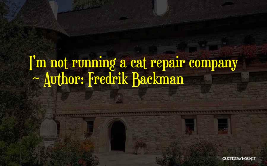 Fredrik Backman Quotes: I'm Not Running A Cat Repair Company