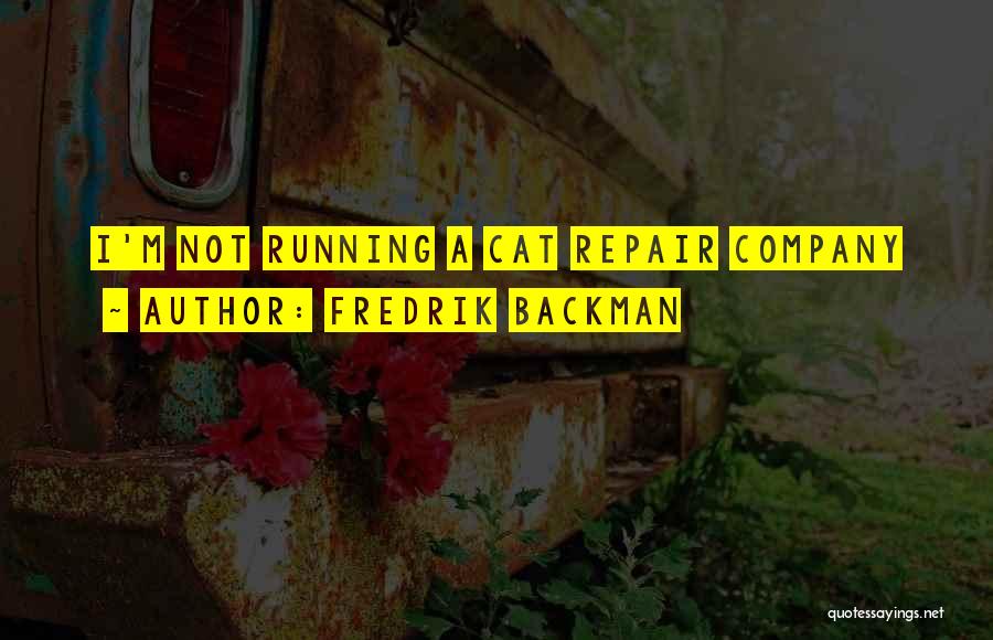 Fredrik Backman Quotes: I'm Not Running A Cat Repair Company