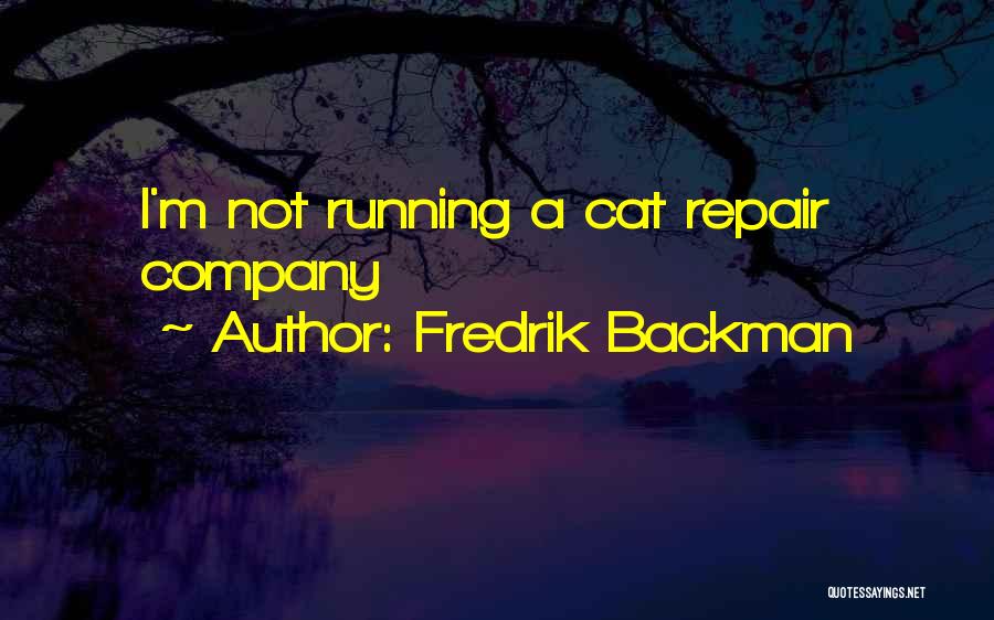 Fredrik Backman Quotes: I'm Not Running A Cat Repair Company