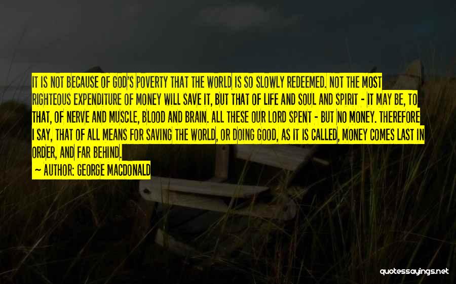 George MacDonald Quotes: It Is Not Because Of God's Poverty That The World Is So Slowly Redeemed. Not The Most Righteous Expenditure Of
