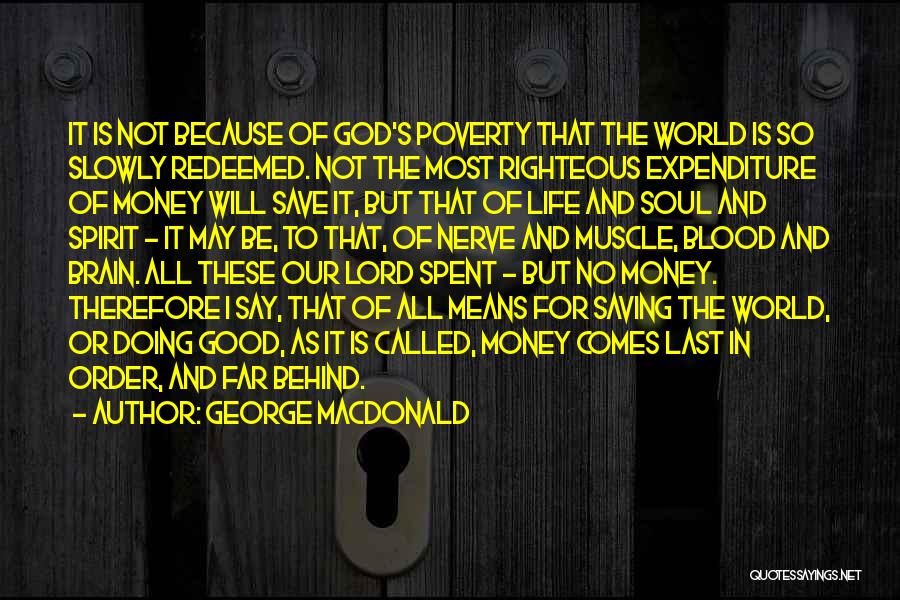 George MacDonald Quotes: It Is Not Because Of God's Poverty That The World Is So Slowly Redeemed. Not The Most Righteous Expenditure Of