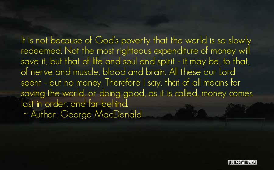 George MacDonald Quotes: It Is Not Because Of God's Poverty That The World Is So Slowly Redeemed. Not The Most Righteous Expenditure Of