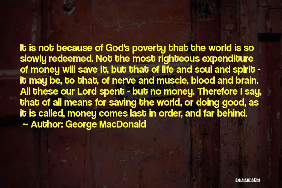 George MacDonald Quotes: It Is Not Because Of God's Poverty That The World Is So Slowly Redeemed. Not The Most Righteous Expenditure Of