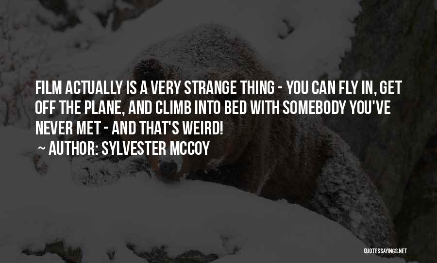 Sylvester McCoy Quotes: Film Actually Is A Very Strange Thing - You Can Fly In, Get Off The Plane, And Climb Into Bed