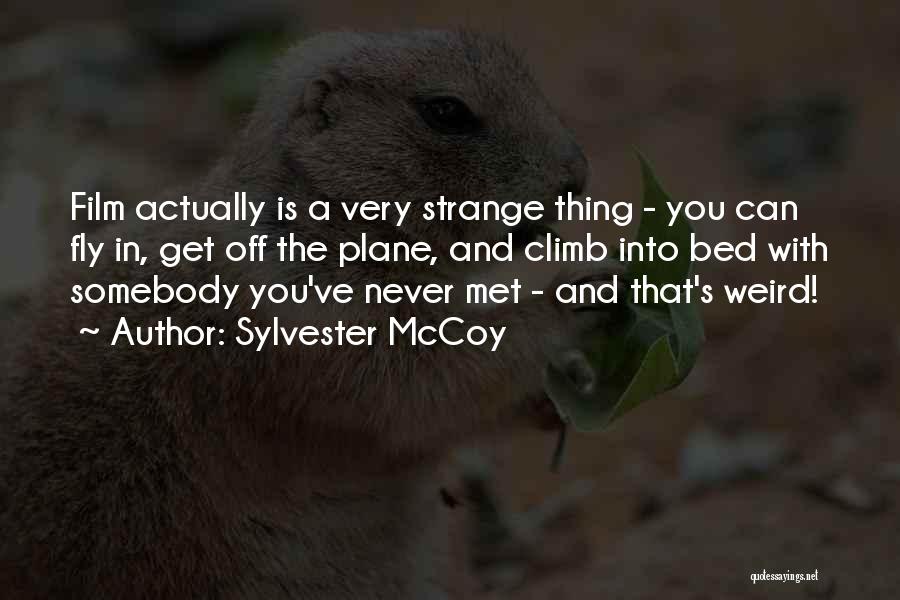 Sylvester McCoy Quotes: Film Actually Is A Very Strange Thing - You Can Fly In, Get Off The Plane, And Climb Into Bed