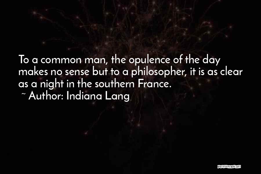 Indiana Lang Quotes: To A Common Man, The Opulence Of The Day Makes No Sense But To A Philosopher, It Is As Clear