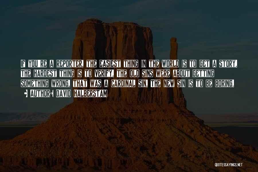 David Halberstam Quotes: If You're A Reporter, The Easiest Thing In The World Is To Get A Story. The Hardest Thing Is To