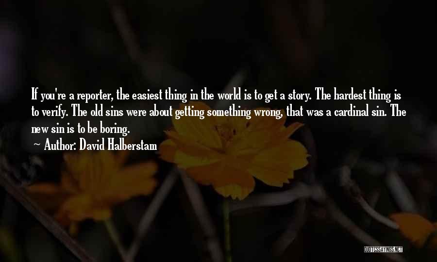 David Halberstam Quotes: If You're A Reporter, The Easiest Thing In The World Is To Get A Story. The Hardest Thing Is To