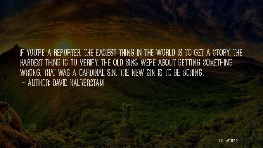 David Halberstam Quotes: If You're A Reporter, The Easiest Thing In The World Is To Get A Story. The Hardest Thing Is To