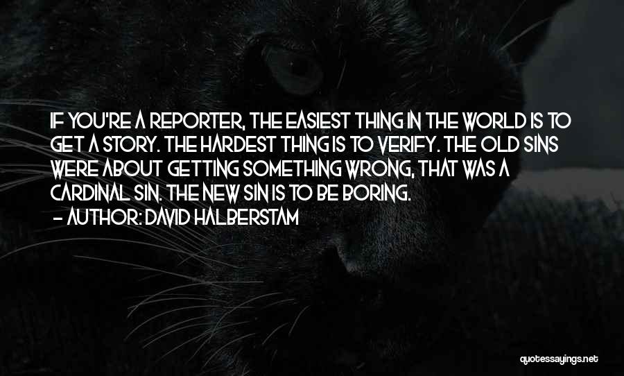 David Halberstam Quotes: If You're A Reporter, The Easiest Thing In The World Is To Get A Story. The Hardest Thing Is To