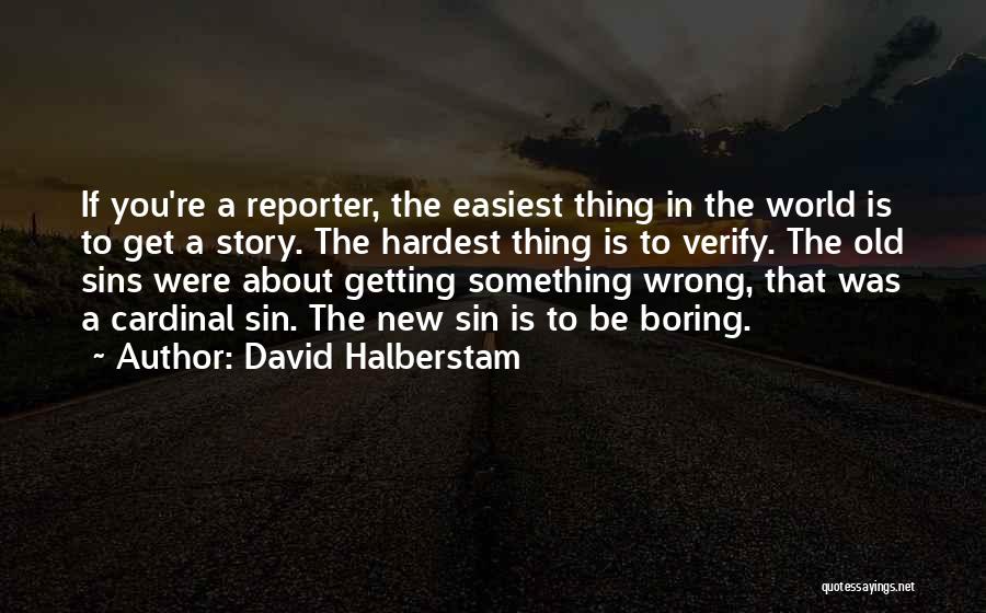 David Halberstam Quotes: If You're A Reporter, The Easiest Thing In The World Is To Get A Story. The Hardest Thing Is To