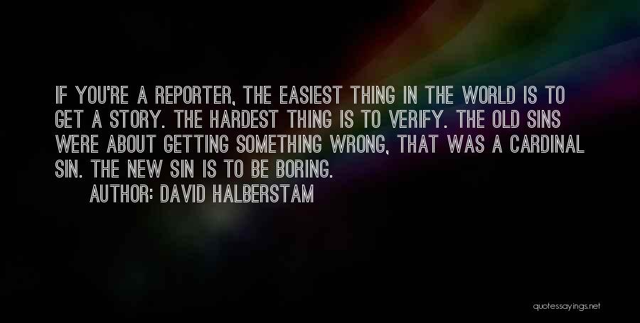 David Halberstam Quotes: If You're A Reporter, The Easiest Thing In The World Is To Get A Story. The Hardest Thing Is To