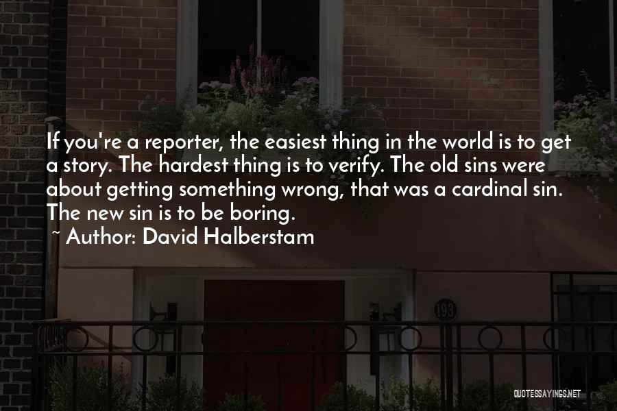 David Halberstam Quotes: If You're A Reporter, The Easiest Thing In The World Is To Get A Story. The Hardest Thing Is To
