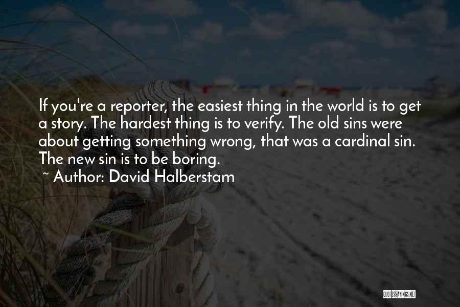 David Halberstam Quotes: If You're A Reporter, The Easiest Thing In The World Is To Get A Story. The Hardest Thing Is To