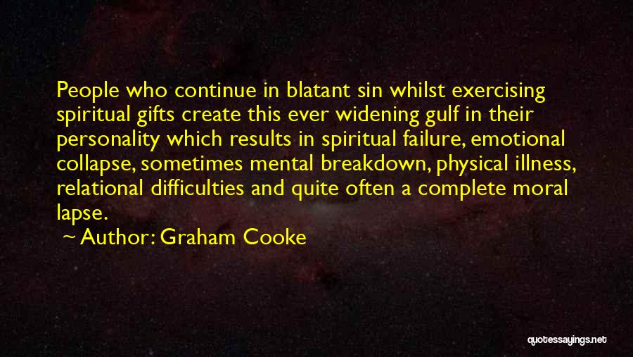 Graham Cooke Quotes: People Who Continue In Blatant Sin Whilst Exercising Spiritual Gifts Create This Ever Widening Gulf In Their Personality Which Results