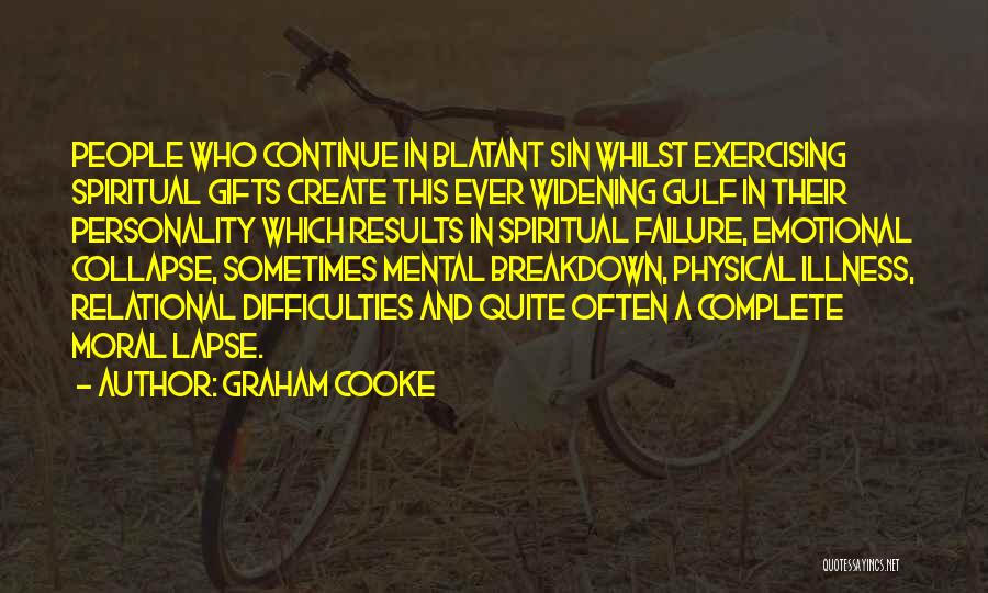 Graham Cooke Quotes: People Who Continue In Blatant Sin Whilst Exercising Spiritual Gifts Create This Ever Widening Gulf In Their Personality Which Results