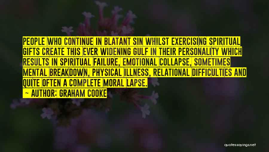 Graham Cooke Quotes: People Who Continue In Blatant Sin Whilst Exercising Spiritual Gifts Create This Ever Widening Gulf In Their Personality Which Results