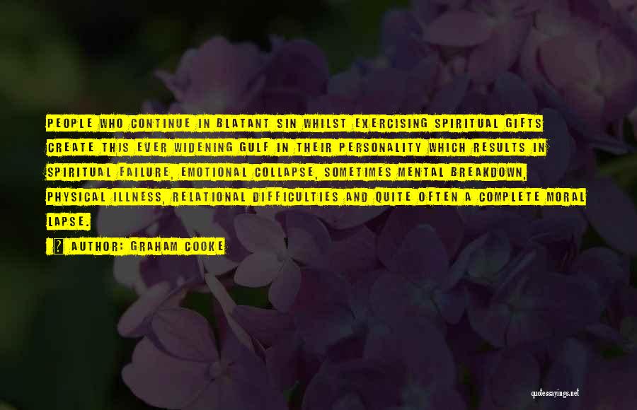 Graham Cooke Quotes: People Who Continue In Blatant Sin Whilst Exercising Spiritual Gifts Create This Ever Widening Gulf In Their Personality Which Results