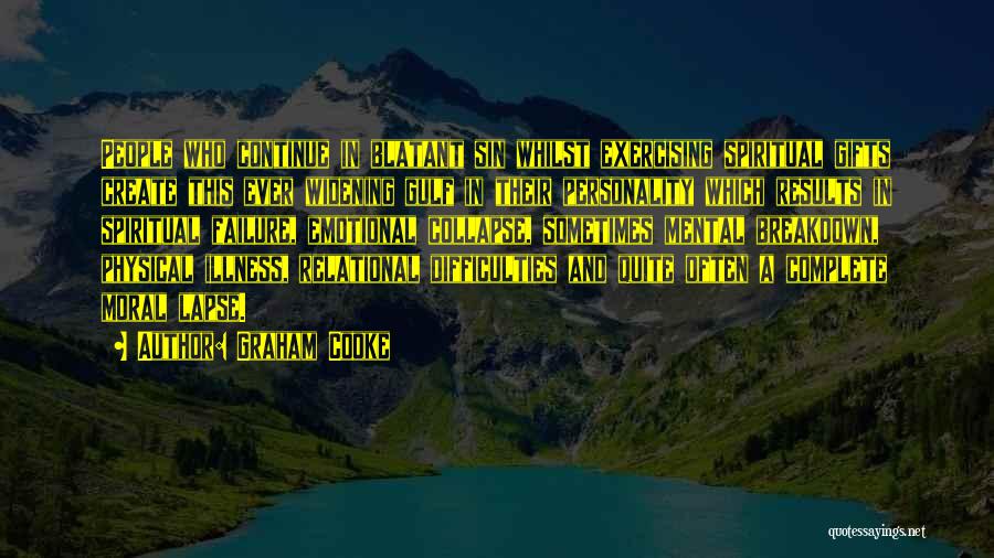 Graham Cooke Quotes: People Who Continue In Blatant Sin Whilst Exercising Spiritual Gifts Create This Ever Widening Gulf In Their Personality Which Results