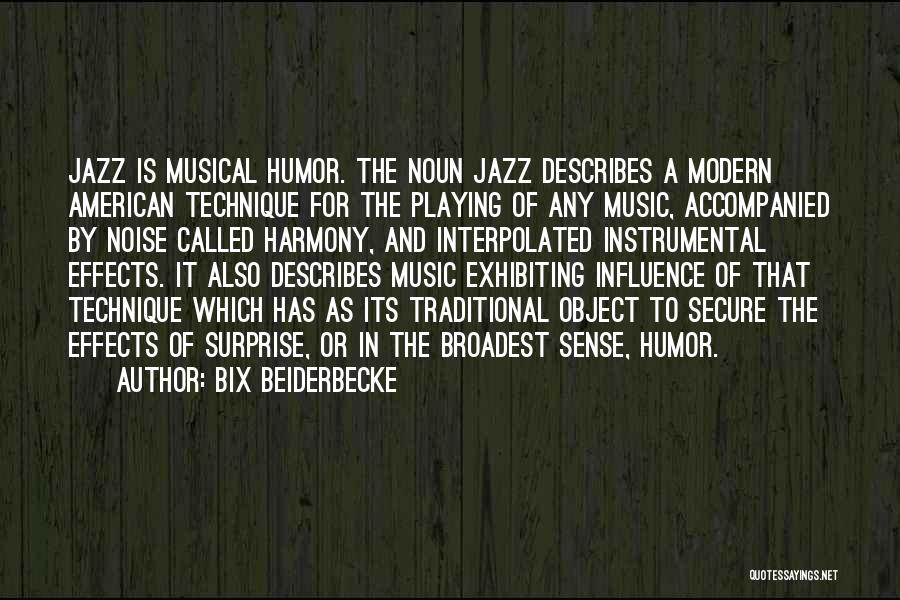 Bix Beiderbecke Quotes: Jazz Is Musical Humor. The Noun Jazz Describes A Modern American Technique For The Playing Of Any Music, Accompanied By