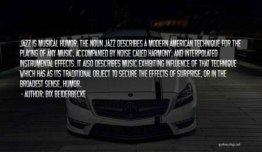 Bix Beiderbecke Quotes: Jazz Is Musical Humor. The Noun Jazz Describes A Modern American Technique For The Playing Of Any Music, Accompanied By