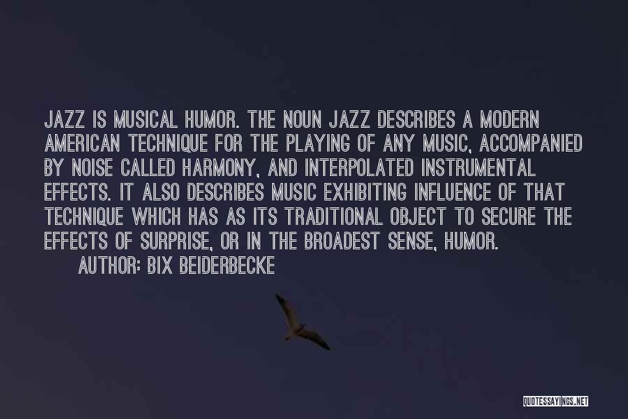 Bix Beiderbecke Quotes: Jazz Is Musical Humor. The Noun Jazz Describes A Modern American Technique For The Playing Of Any Music, Accompanied By