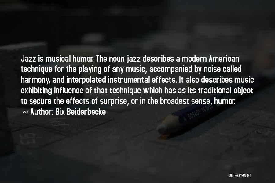 Bix Beiderbecke Quotes: Jazz Is Musical Humor. The Noun Jazz Describes A Modern American Technique For The Playing Of Any Music, Accompanied By