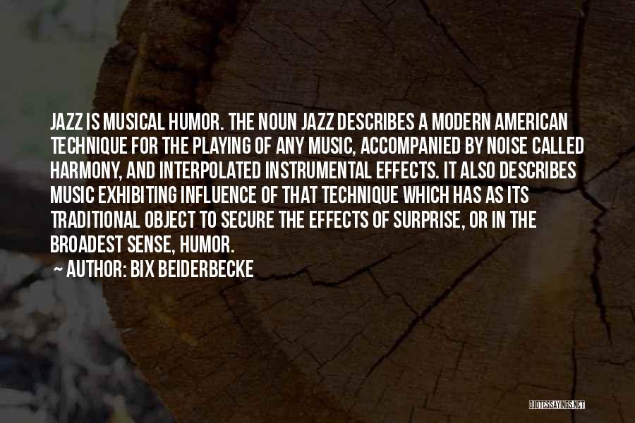 Bix Beiderbecke Quotes: Jazz Is Musical Humor. The Noun Jazz Describes A Modern American Technique For The Playing Of Any Music, Accompanied By