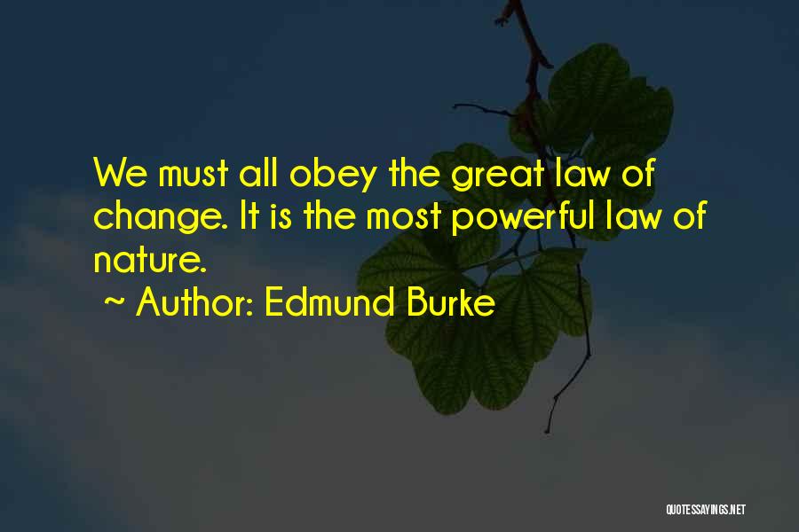 Edmund Burke Quotes: We Must All Obey The Great Law Of Change. It Is The Most Powerful Law Of Nature.