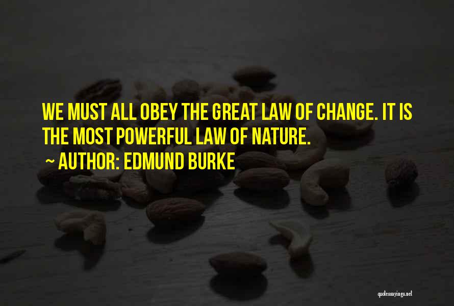 Edmund Burke Quotes: We Must All Obey The Great Law Of Change. It Is The Most Powerful Law Of Nature.