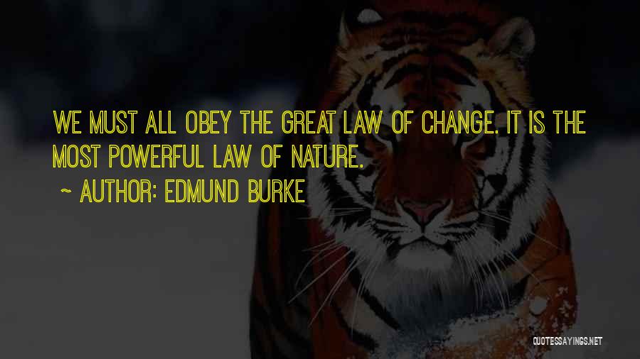 Edmund Burke Quotes: We Must All Obey The Great Law Of Change. It Is The Most Powerful Law Of Nature.