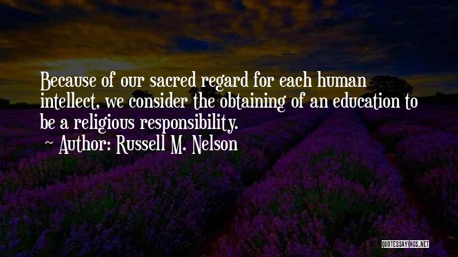 Russell M. Nelson Quotes: Because Of Our Sacred Regard For Each Human Intellect, We Consider The Obtaining Of An Education To Be A Religious