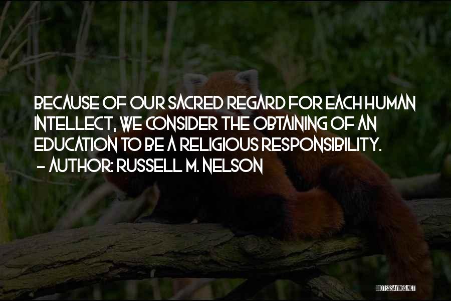 Russell M. Nelson Quotes: Because Of Our Sacred Regard For Each Human Intellect, We Consider The Obtaining Of An Education To Be A Religious