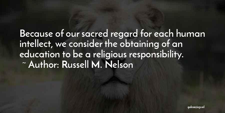 Russell M. Nelson Quotes: Because Of Our Sacred Regard For Each Human Intellect, We Consider The Obtaining Of An Education To Be A Religious