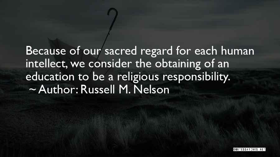 Russell M. Nelson Quotes: Because Of Our Sacred Regard For Each Human Intellect, We Consider The Obtaining Of An Education To Be A Religious
