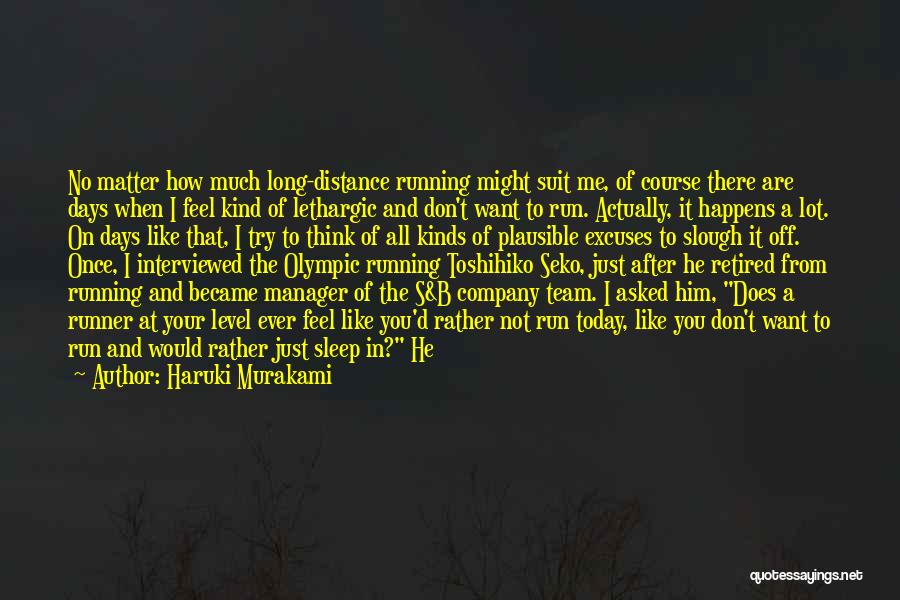 Haruki Murakami Quotes: No Matter How Much Long-distance Running Might Suit Me, Of Course There Are Days When I Feel Kind Of Lethargic