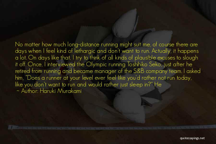 Haruki Murakami Quotes: No Matter How Much Long-distance Running Might Suit Me, Of Course There Are Days When I Feel Kind Of Lethargic