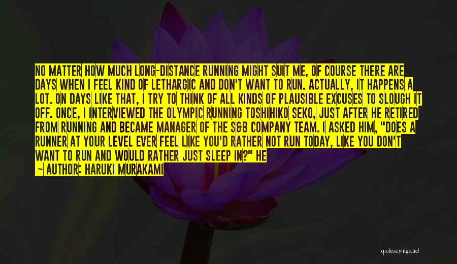 Haruki Murakami Quotes: No Matter How Much Long-distance Running Might Suit Me, Of Course There Are Days When I Feel Kind Of Lethargic