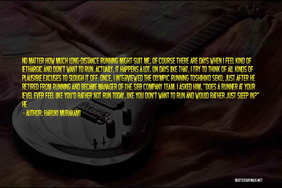 Haruki Murakami Quotes: No Matter How Much Long-distance Running Might Suit Me, Of Course There Are Days When I Feel Kind Of Lethargic