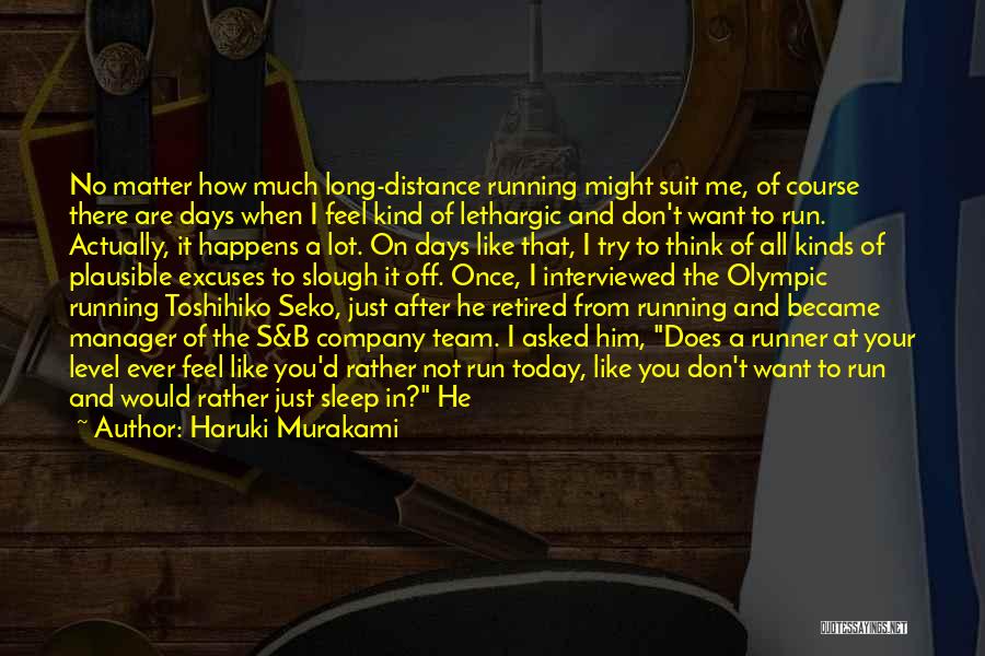 Haruki Murakami Quotes: No Matter How Much Long-distance Running Might Suit Me, Of Course There Are Days When I Feel Kind Of Lethargic